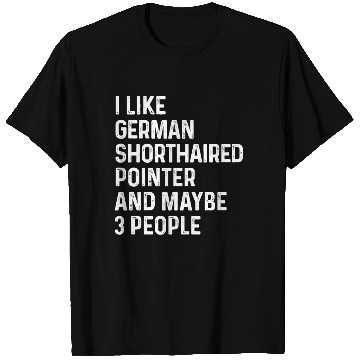 Discover I Like German Shorthaired Pointer And Maybe 3 T Shirts