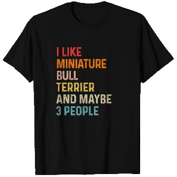 Discover I Like Miniature Bull Terrier And Maybe 3 People T Shirts
