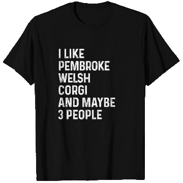 Discover I Like Pembroke Welsh Corgi And Maybe 3 People T Shirts