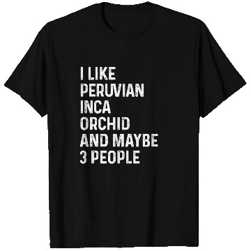 Discover I Like Peruvian Inca Orchid And Maybe 3 People T Shirts