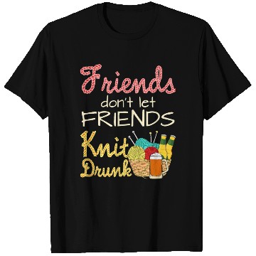 Discover Knitting Friends Don t Let Friends Knit Drunk T Shirts