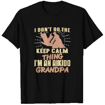 Discover I don't do the keep calm thing I'm Aikido Grandpa T Shirts