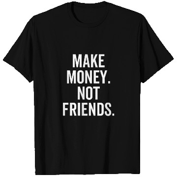 Discover Make Money Not Friends T Shirts