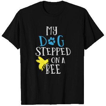 Discover My dog stepped on a bee T Shirts