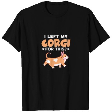 Discover I Left My Corgi For This? T Shirts