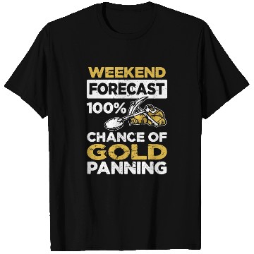 Discover Weekend Forecast 100% Chance Of Gold Panning T Shirts