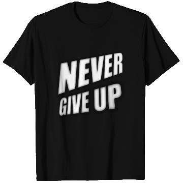 Discover Never give up - Positive Cool Saying T Shirts