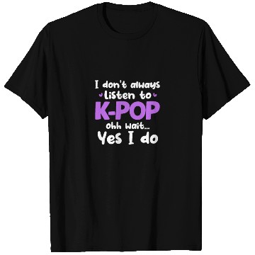 Discover I Don't Always Listen To K-Pop Ohh Wait Yes I Do T Shirts