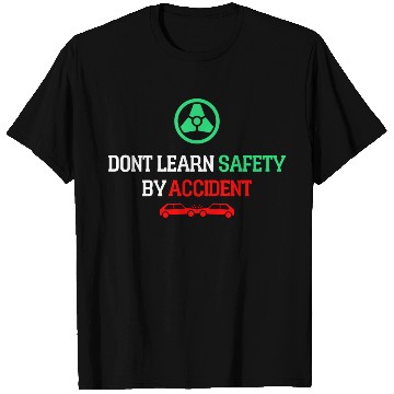 Discover DON'T LEARN SAFETY BY ACCIDENT T Shirts