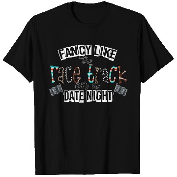 Discover Fancy Like The Race Track On a Date Night T Shirts