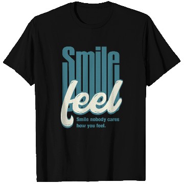 Discover Typographic design Smile nobody cares how you feel T Shirts