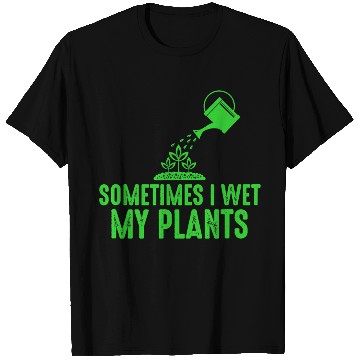 Discover Sometimes I Wet My Plants Gardening for Gardeners T Shirts