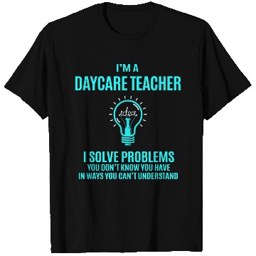 Discover Daycare Teacher T Shirts - I Solve Problems Gift It