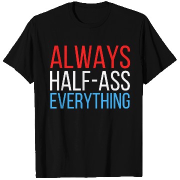 Discover ALWAYS HALF-ASS EVERYTHING (Red White & Blue) T Shirts
