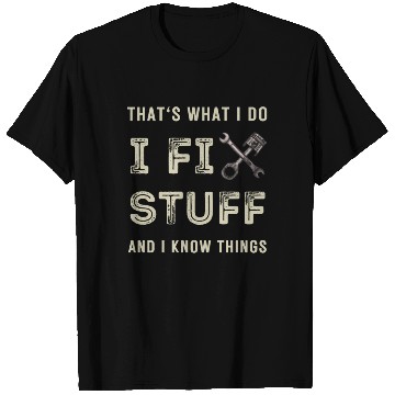 Discover That's What I Do I Fix Stuff And I Know Things T Shirts