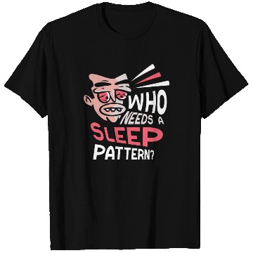 Discover Who Needs A Sleep Pattern? Work Night Shift Job T Shirts