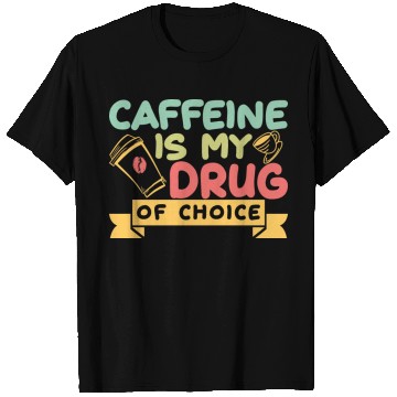 Discover Caffeine Is My Drug Of Choice Coffee Lover Coffee T Shirts