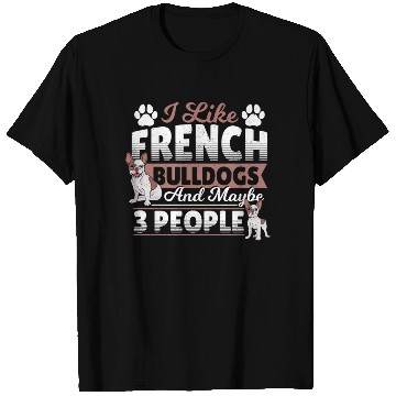 Discover I Like French Bulldogs And Maybe 3 People Frenchie T Shirts