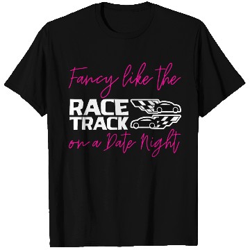 Discover Fancy Like The Race Track On A Date Night 2 T Shirts