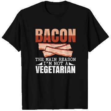 Discover Bacon The Main Reason I'm Not A Vegetarian T Shirts