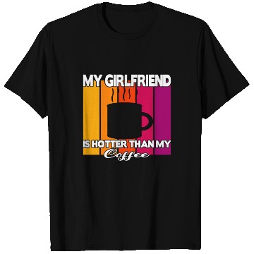 Discover My girlfriend is hotter than my coffee T Shirts