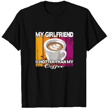 Discover My girlfriend is hotter than my coffee T Shirts