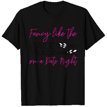 Discover Fancy Like The Race Track On A Date Night 2 T Shirts