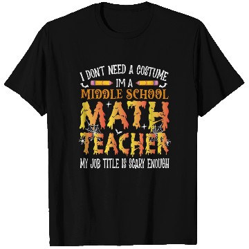 Discover I Don't Need A Costume Middle School Math Teacher T Shirts