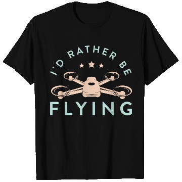 Discover Drone Pilot I'd Rather Be Flying Quadcopter T Shirts
