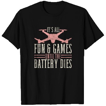 Discover Drone Pilot It's All Fun & Games Until The Battery T Shirts