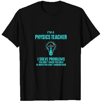 Discover Physics Teacher T Shirts - I Solve Problems Gift It