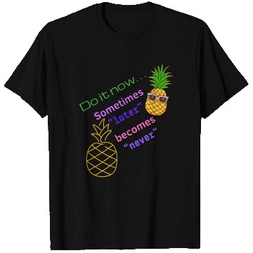 Discover Do It Now. Sometimes Later Becomes Never Happy T Shirts