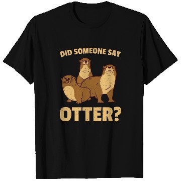 Discover Did Someone Say Otter T Shirts