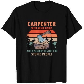 Discover CARPENTER WITH ANGER ISSUES AND A SERIOUS DESLIKE T Shirts