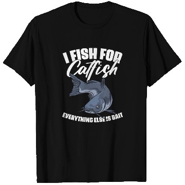 Discover I Fish For Catfish Everything Else Is Bait Funny T Shirts