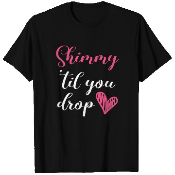 Discover Shimmy 'Til You Drop Belly Dancing Belly Dancer T Shirts