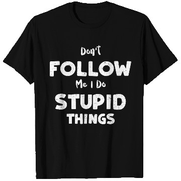 Discover Don't Follow Me I Do Stupid Things T Shirts