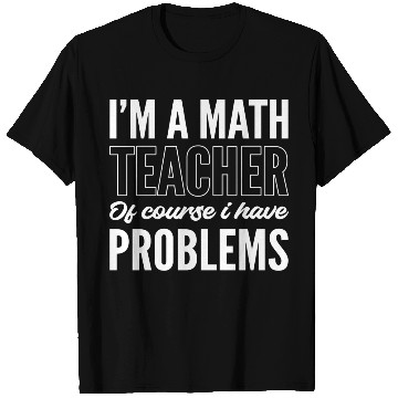 Discover Math Teacher Problematic Person Gift T Shirts