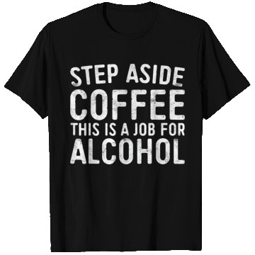 Discover Step Aside Coffee A Job For Alcohol T Shirts