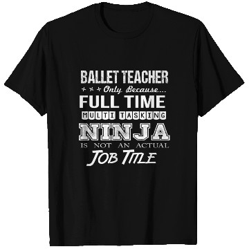 Discover Ballet Teacher T Shirts - Multitasking Ninja Job Gi