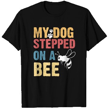 Discover My Dog Stepped On A Bee T Shirts
