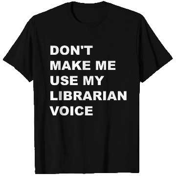 Discover DON'T MAKE ME USE MY LIBRARIAN VOICE T Shirts