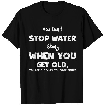 Discover You Don't Stop Water Skiing When... T Shirts