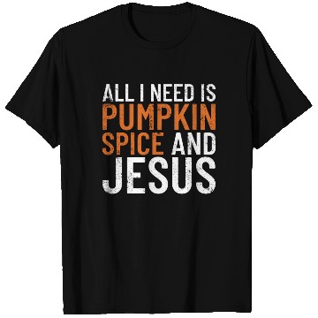Discover All I Need Is Pumpkin Spice And Jesus Thanksgiving T Shirts