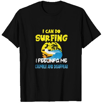 Discover i can do surfing i feeling me crumble T Shirts