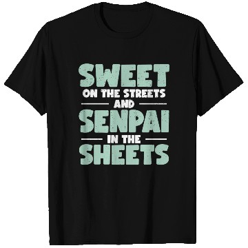 Discover Sweet On The Streets And Senpai In The Sheets | T Shirts