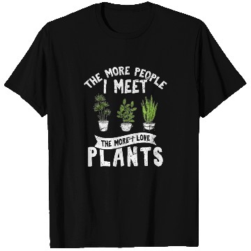 Discover The More People I Meet The More I Love Plants Cute T Shirts