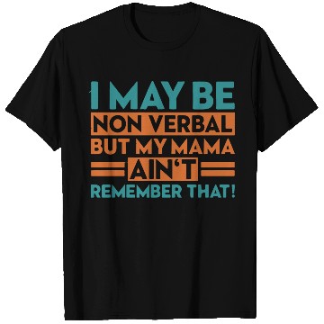 Discover I May Be Non Verbal But My T Shirts