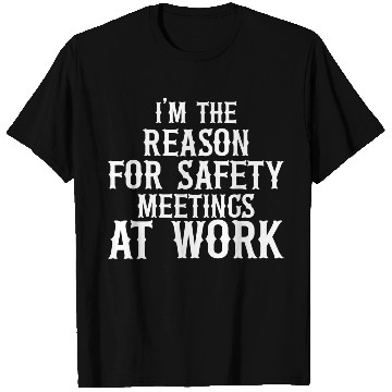 Discover I m the Reason for Safety Meetings T Shirts