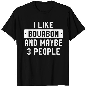 Discover I Like Bourbon And Maybe 3 People T Shirts